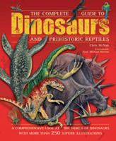 The Complete Guide to Dinosaurs and Prehistoric Reptiles 184566082X Book Cover