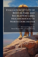 Evaluation of city of Boston park and recreation land, neighborhood of North Dorchester 1172545847 Book Cover