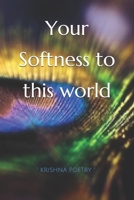 Your Softness to this world 1677143282 Book Cover