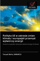 Polityka UE w zakresie zmian klimatu i europejski przemysł wytwórczy energii: Studium przypadku dotyczące Zjednoczonego Królestwa 6202893923 Book Cover