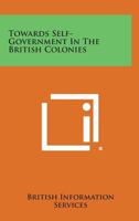 Towards Self-Government in the British Colonies 1258538563 Book Cover