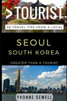 Greater Than a Tourist - Seoul South Korea: 50 Travel Tips from a Local 152140450X Book Cover