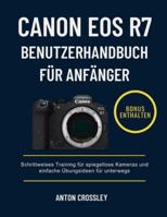 CANON EOS R7 BENUTZERHANDBUCH FÜR ANFÄNGER: Schrittweises Training für spiegellose Kameras und einfache Übungsideen für unterwegs B0G4M9P8NM Book Cover