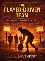 The Player-Driven Team: Player Accountability Guide (What Remains Leadership Series) B0GVRZX1L3 Book Cover