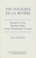 The D'Aligres De LA Riviere: Servants of the Bourbon State in the Seventeenth Century (Royal Historical Society Studies in History, Vol 48) 0861932056 Book Cover