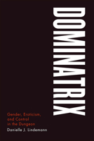 Dominatrix: Gender, Eroticism, and Control in the Dungeon 0226482588 Book Cover