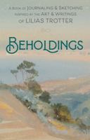 Beholdings: A Book of Journaling & Sketching Inspired by the Art & Writings of Lilias Trotter 1734400196 Book Cover