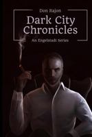The Dark City Chronicles: An Engelstadt Series 1532880324 Book Cover
