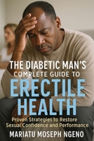The Diabetic Man's Complete Guide to Erectile Health: Proven Strategies to Restore Sexual Confidence and Performance Naturally 1764210077 Book Cover