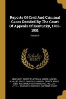 Reports Of Civil And Criminal Cases Decided By The Court Of Appeals Of Kentucky, 1785-1951; Volume 5 1011120232 Book Cover