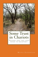 Some Trust in Chariots: Trauma and the Long Road to Recovery 149547982X Book Cover