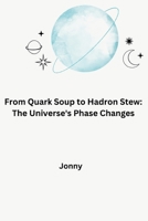 From Quark Soup to Hadron Stew: The Universe's Phase Changes 3384279654 Book Cover