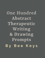 100 Abstract Therapeutic Writing and Drawing Prompts: Journal Diary Notebook Sketchbook with prompts to encourage deeply creative writing and sketching 1677769688 Book Cover