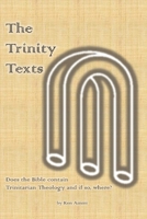 The Trinity Texts: Does the Bible contain Trinitarian Theology and if so where? 1975705289 Book Cover