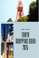 TOKYO SHOPPING GUIDE 2025: Discover Tokyo’s Most Unique Stores, Markets, and Hidden Shopping Gems B0FBGGYM22 Book Cover