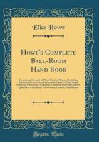 Howe's Complete Ball-Room Hand Book: Containing Upwards of Three Hundred Dances, Including All the Latest and Most Fashionable Dances, Waltz, Polka, Mazurka, Schottische, Gallopade, Common, and Polka  1015359442 Book Cover