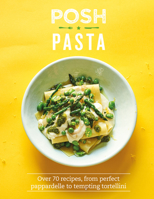 Posh Pasta: Over 70 Recipes, from Perfect Pappardelle to Tempting Tortellini 1787135462 Book Cover