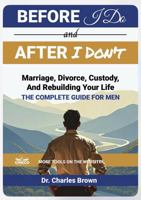 Before I Do and after I Don't: Marriage, Divorce, Custody, and Rebuilding Your Life the COMPLETE GUIDE for MEN B0H961B31P Book Cover