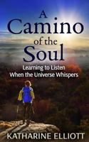 A Camino of the Soul: Learning to Listen When the Universe Whispers 1530968151 Book Cover
