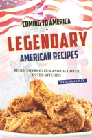 Coming to America - Legendary American Recipes: Rediscovering Fun and Laughter in The Kitchen B084DHDKQL Book Cover