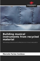 Building musical instruments from recycled material: Workshop practice and reflections on music education 6203921564 Book Cover