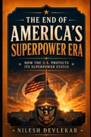 THE END OF AMERICA'S SUPERPOWER ERA: HOW THE U.S. PROTECTS ITS SUPERPOWER STATUS B0H227VDM4 Book Cover