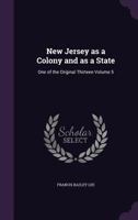 New Jersey as a Colony and as a State: One of the Original Thirteen Volume 5 1359231064 Book Cover