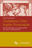 Titelbl?tter, Titelkupfer, Frontispize : Bucher?ffnungen Von Narrenschiff Bis Alice Im Wunderland 3476057208 Book Cover