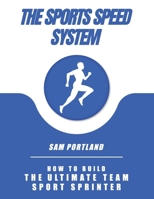 The Sports Speed System: How To Build the Ultimate Team Sport Sprinter 1399993844 Book Cover