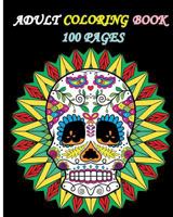 Adult Coloring Book 100 Pages: Stress Relieving Designs Featuring Mandalas & Sugar Skull 1523220309 Book Cover