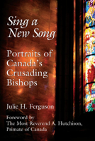 Sing a New Song: Portraits of Canada's Crusading Bishops 1550026097 Book Cover
