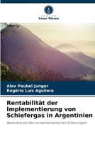 Rentabilität der Implementierung von Schiefergas in Argentinien: Basierend auf den nordamerikanischen Erfahrungen 6203514616 Book Cover