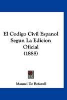 El Codigo Civil Espanol Segun La Edicion Oficial (1888) 116849169X Book Cover