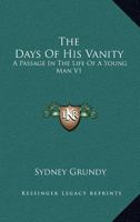 The Days Of His Vanity: A Passage In The Life Of A Young Man V1 1241185506 Book Cover