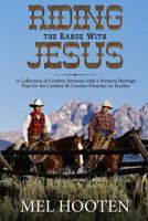 Riding the Range With Jesus: A Collection of Cowboy Sermons With a Western Flair for the Cowboy and Country Preacher or Teacher 1975743040 Book Cover