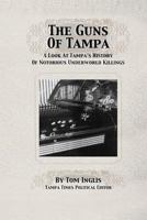 The Guns of Tampa: A Look At Tampa's History Of Notorious Underworld Slayings 1499243367 Book Cover