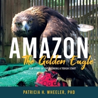Amazon, the Golden Eagle: Her Story of Overcoming a Tough Start null Book Cover