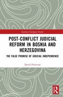 Post-Conflict Judicial Reform in Bosnia and Herzegovina: The False Promise of Judicial Independence (Southeast European Studies) 1041254067 Book Cover