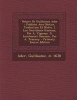 Poésies De Guillaume Ader: Publiées Avec Notice, Traduction Et Notes. I. Lou Gentilome Gascoun, Par A. Vignaux. Ii. Locatounet Gascoun, Par A. Jeanroy 1293615854 Book Cover