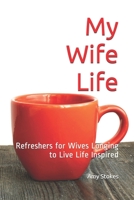 My Wife Life: Refreshers for wives longing to live life inspired (My Life Women's Devotions) B083XX3PC7 Book Cover