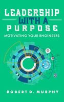 Leadership With A Purpose: Motivating Your Engineers B0DSZXG2Y3 Book Cover