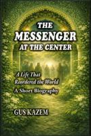 The Messenger at The Center: A Life That Reordered the World - A Short Biography B0GFW282PH Book Cover