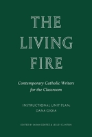The Living Fire: Contemporary Catholic Writers for the Classroom: Dana Gioia 1963319974 Book Cover
