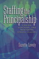 Staffing the Principalship: Finding, Coaching, and Mentoring School Leaders 0871208342 Book Cover