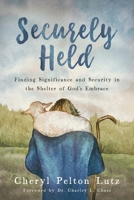 Securely Held: Finding Significance and Security in the Shelter of God's Embrace 1646456599 Book Cover
