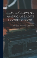 Mrs. Crowen's American Lady's Cookery Book .. 1016287194 Book Cover