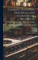 Cookery, Rational, Practical and Economical, Treated in Connexion With the Chemistry of Food 1020826126 Book Cover