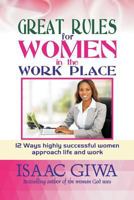 Great Rules for Women in the Workplace: 12 Ways Highly Successful Women Approach Life and Work 1548294470 Book Cover