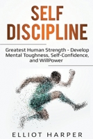 Self-Discipline: Greatest Human Strength - Develop Mental Toughness, Self-Confidence, and WillPower 1097224643 Book Cover