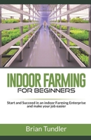 INDOOR FARMING for beginners: Start and Succeed in an indoor Farming Enterprise and make your job easier B085KJ71SF Book Cover